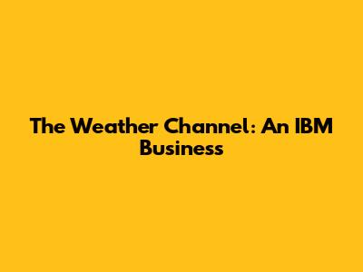The Weather Channel: An IBM Business
