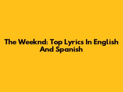 The Weeknd: Top Lyrics In English And Spanish