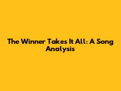 The Winner Takes It All: A Song Analysis