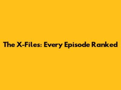 The X-Files: Every Episode Ranked