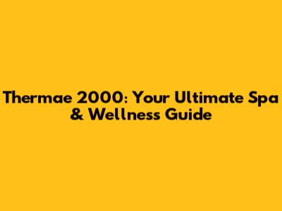 Thermae 2000: Your Ultimate Spa & Wellness Guide