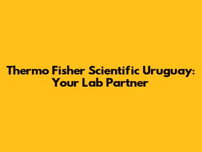 Thermo Fisher Scientific Uruguay: Your Lab Partner
