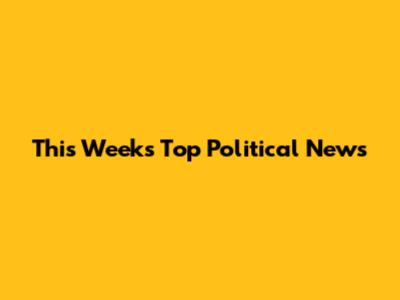This Week's Top Political News