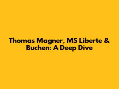 Thomas Magner, MS Liberte & Buchen: A Deep Dive