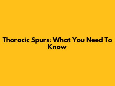 Thoracic Spurs: What You Need To Know