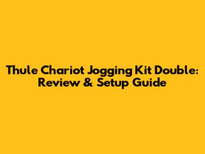 Thule Chariot Jogging Kit Double: Review & Setup Guide