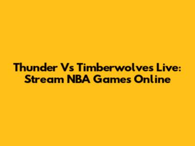 Thunder Vs Timberwolves Live: Stream NBA Games Online