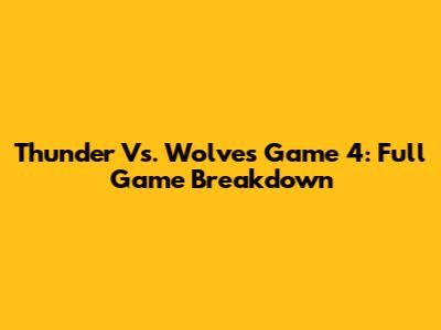 Thunder Vs. Wolves Game 4: Full Game Breakdown