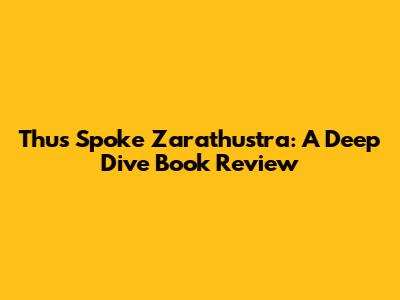 Thus Spoke Zarathustra: A Deep Dive Book Review