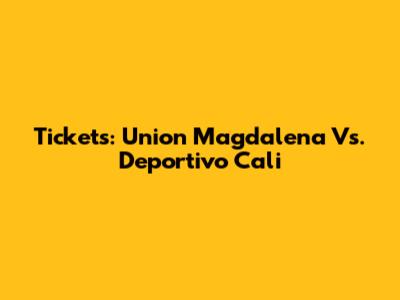 Tickets: Union Magdalena Vs. Deportivo Cali