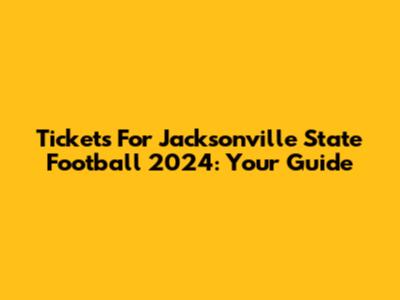 Tickets For Jacksonville State Football 2024: Your Guide