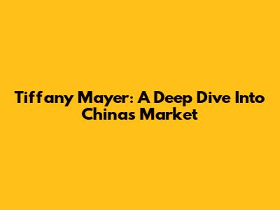 Tiffany Mayer: A Deep Dive Into China's Market