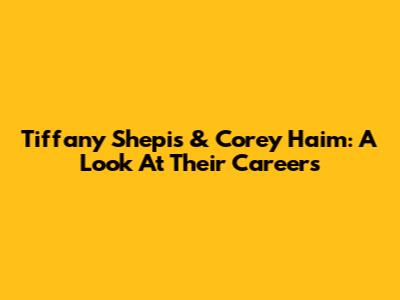 Tiffany Shepis & Corey Haim: A Look At Their Careers