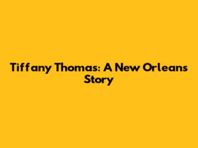 Tiffany Thomas: A New Orleans Story
