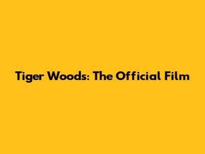 Tiger Woods: The Official Film