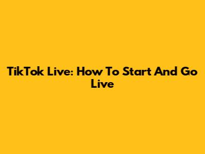 TikTok Live: How To Start And Go Live
