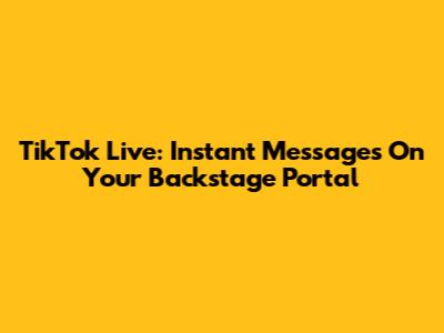 TikTok Live: Instant Messages On Your Backstage Portal
