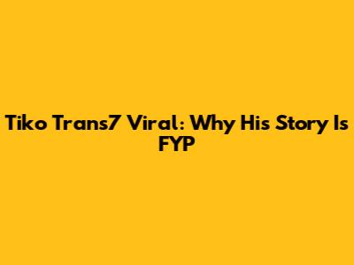 Tiko Trans7 Viral: Why His Story Is FYP