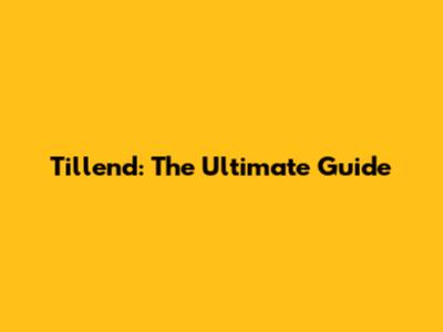 Tillend: The Ultimate Guide