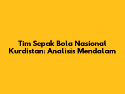 Tim Sepak Bola Nasional Kurdistan: Analisis Mendalam