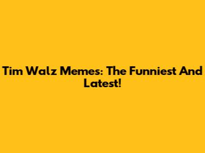 Tim Walz Memes: The Funniest And Latest!