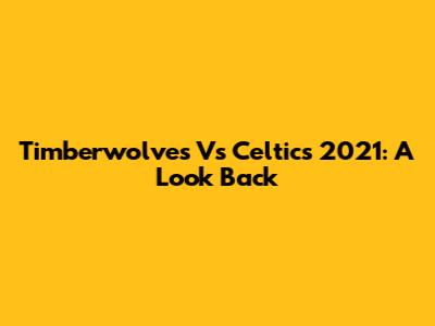 Timberwolves Vs Celtics 2021: A Look Back