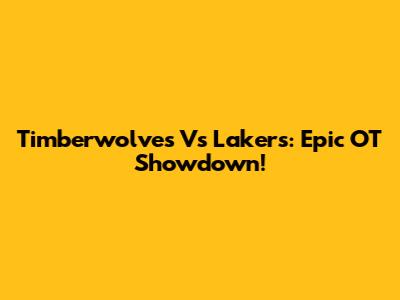 Timberwolves Vs Lakers: Epic OT Showdown!