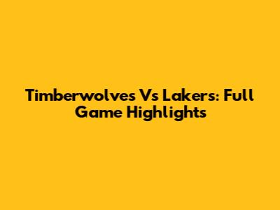 Timberwolves Vs Lakers: Full Game Highlights