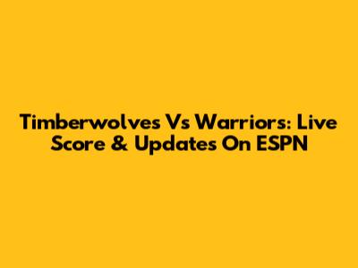 Timberwolves Vs Warriors: Live Score & Updates On ESPN