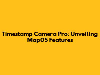 Timestamp Camera Pro: Unveiling Map05 Features