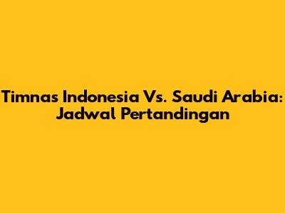 Timnas Indonesia Vs. Saudi Arabia: Jadwal Pertandingan