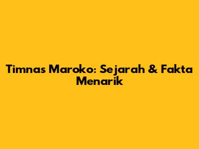 Timnas Maroko: Sejarah & Fakta Menarik