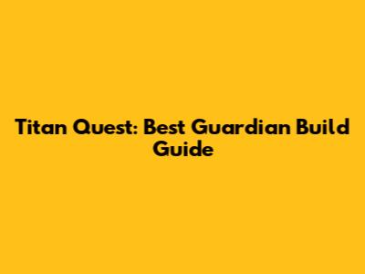 Titan Quest: Best Guardian Build Guide