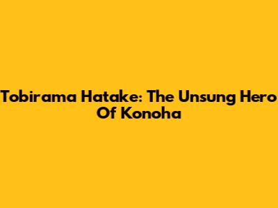Tobirama Hatake: The Unsung Hero Of Konoha