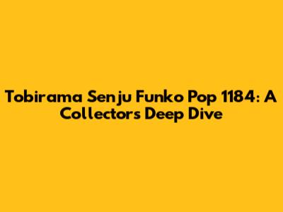 Tobirama Senju Funko Pop 1184: A Collector's Deep Dive