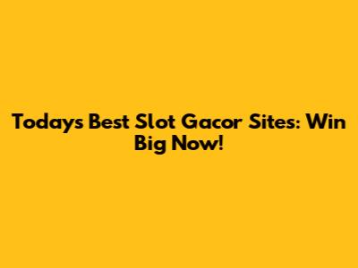 Today's Best Slot Gacor Sites: Win Big Now!