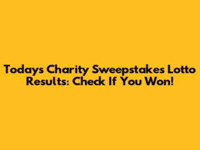 Today's Charity Sweepstakes Lotto Results: Check If You Won!