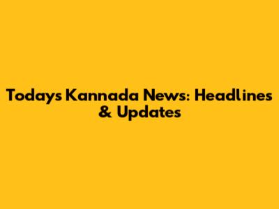 Today's Kannada News: Headlines & Updates