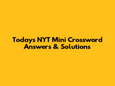 Today's NYT Mini Crossword Answers & Solutions