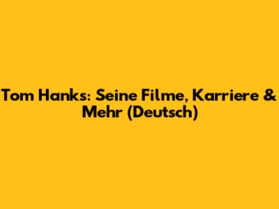 Tom Hanks: Seine Filme, Karriere & Mehr (Deutsch)