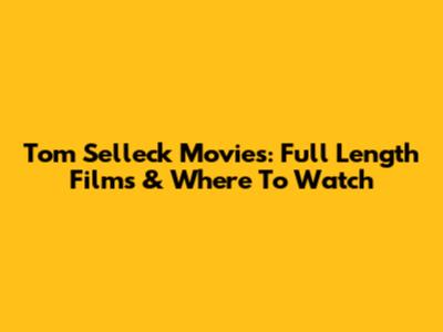 Tom Selleck Movies: Full Length Films & Where To Watch