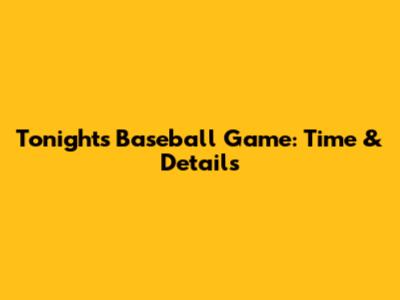 Tonight's Baseball Game: Time & Details