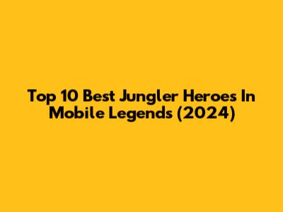 Top 10 Best Jungler Heroes In Mobile Legends (2024)