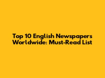 Top 10 English Newspapers Worldwide: Must-Read List