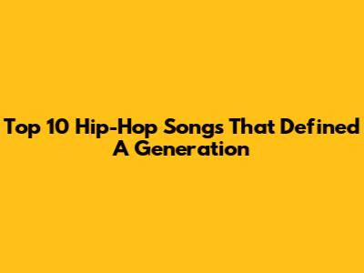 Top 10 Hip-Hop Songs That Defined A Generation