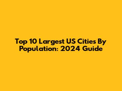 Top 10 Largest US Cities By Population: 2024 Guide