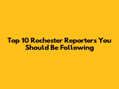 Top 10 Rochester Reporters You Should Be Following