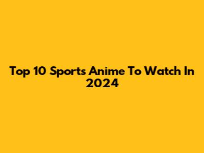 Top 10 Sports Anime To Watch In 2024