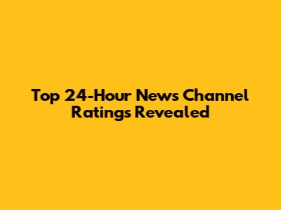 Top 24-Hour News Channel Ratings Revealed