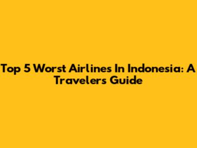 Top 5 Worst Airlines In Indonesia: A Traveler's Guide